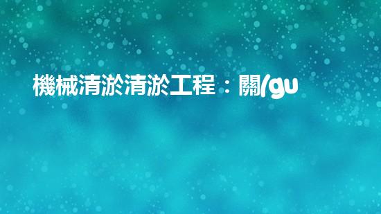 機械清淤清淤工程：關(guān)鍵技術(shù)揭秘！